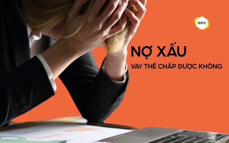 Giải đáp chi tiết: Nợ xấu có vay thế chấp được không?