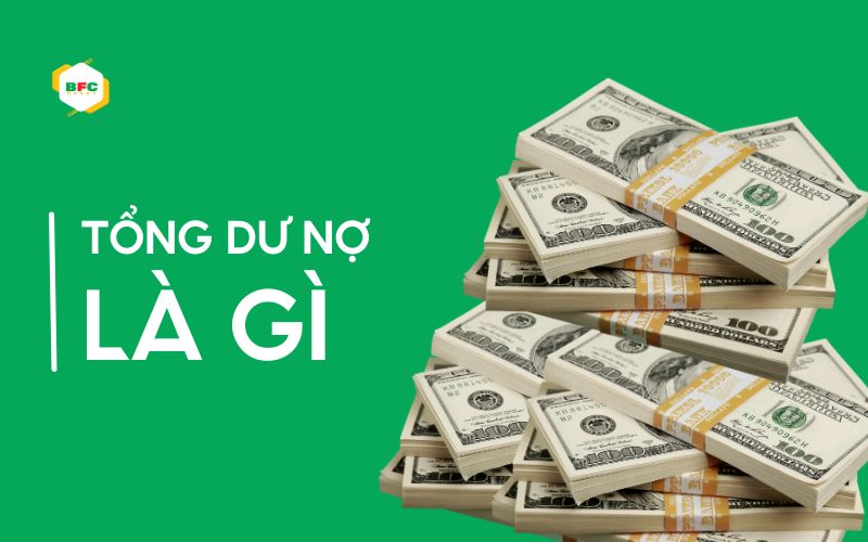 Tổng dư nợ là gì? Hiểu rõ để tránh rơi vào bẫy nợ xấu