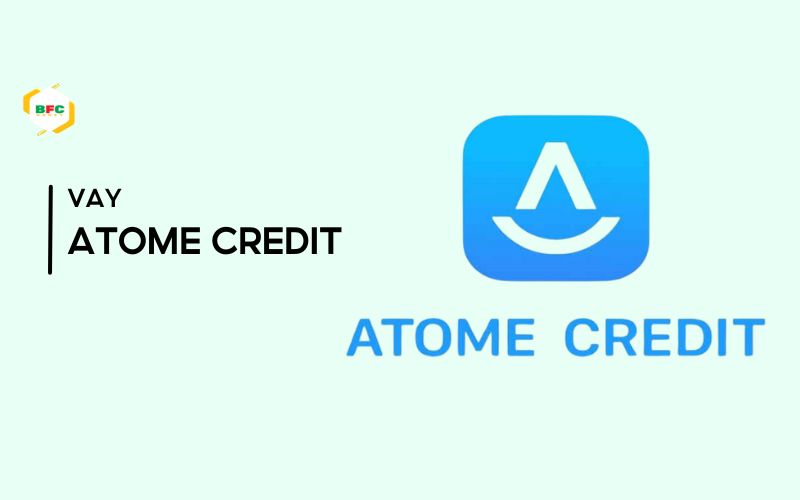 Vay Atome Credit là gì? Vay online có uy tín không? Cách vay?