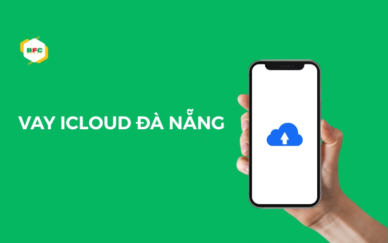 Dịch vụ vay icloud Đà Nẵng uy tín, nhận tiền trong ngày