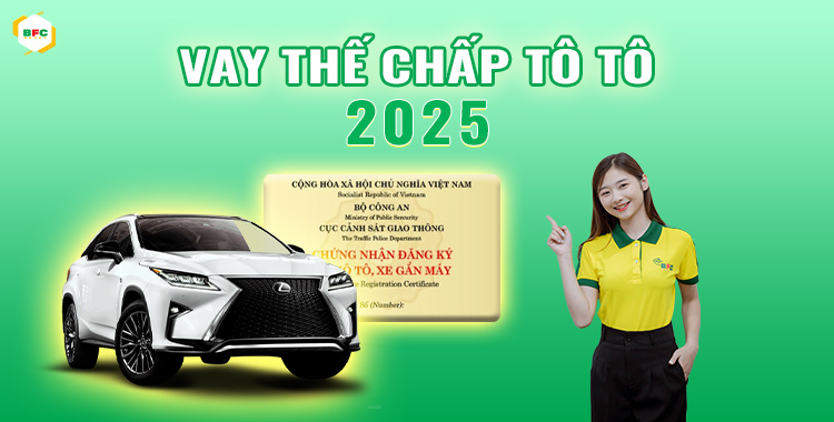 Vay thế chấp bằng ô tô: Quy trình, điều kiện và lãi suất mới nhất