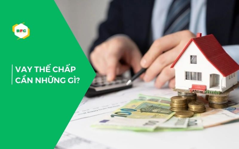 Hồ sơ vay thế chấp cần chuẩn bị những gì? Chi tiết từng loại giấy tờ